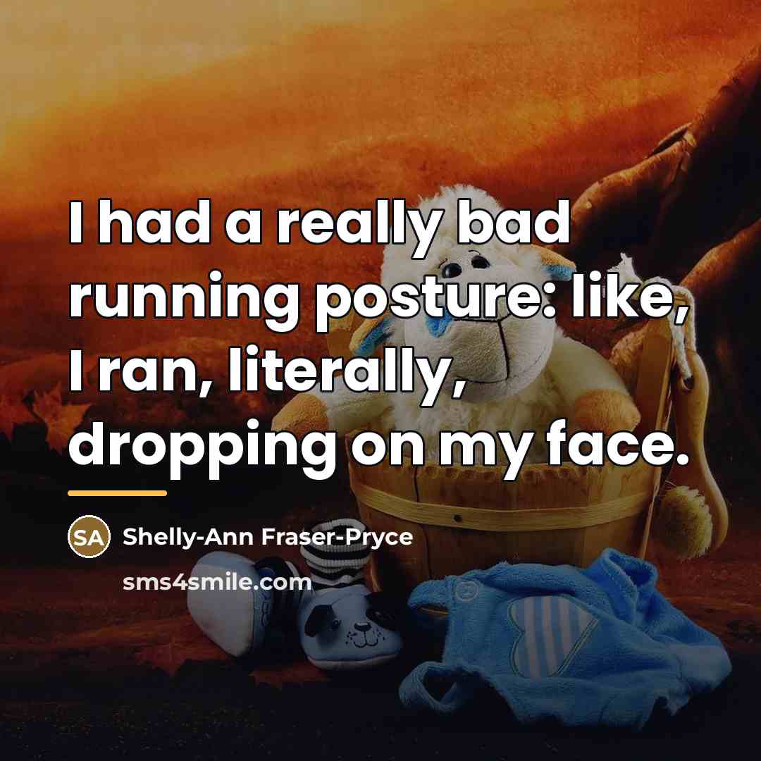 “I had a really bad running posture: like, I ran,…” quote by Shelly-Ann Fraser-Pryce