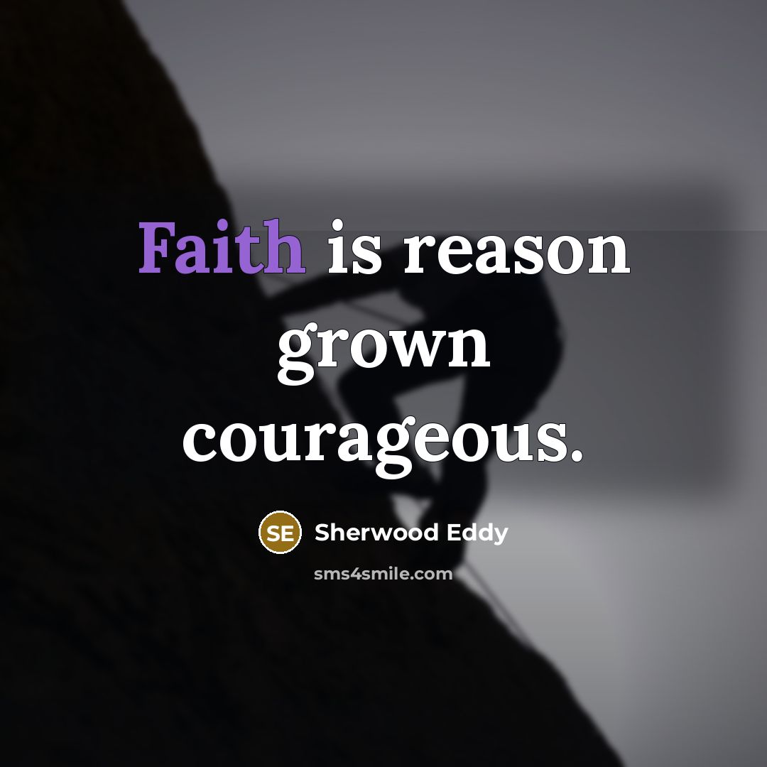 “Faith is reason grown courageous.…” quote by Sherwood Eddy