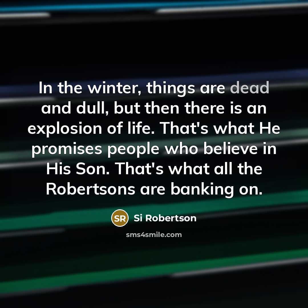 “In the winter, things are dead and dull, but then…” quote by Si Robertson