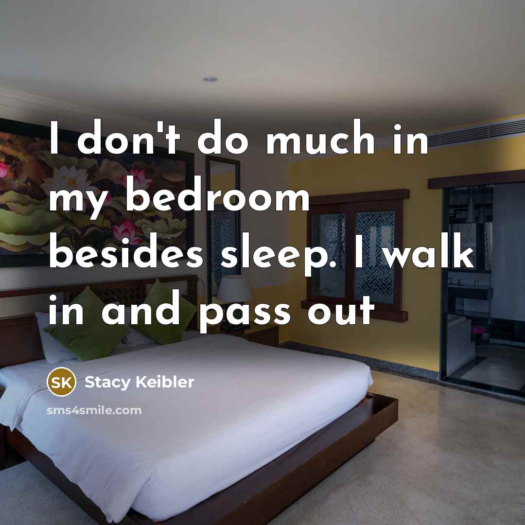 “I don't do much in my bedroom besides sleep. I walk in and pass out” quote by Stacy Keibler
