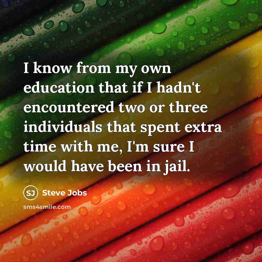“I know from my own education that if I hadn't…” quote by Steve Jobs