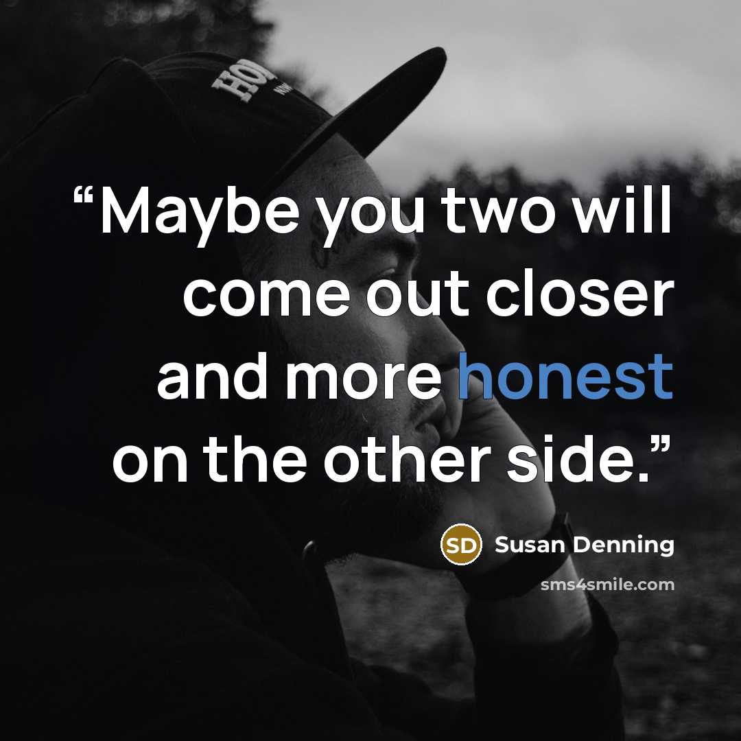 “Maybe you two will come out closer and more honest on the other side.” quote by Susan Denning