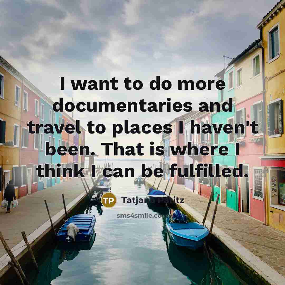 “I want to do more documentaries and travel to places…” quote by Tatjana Patitz