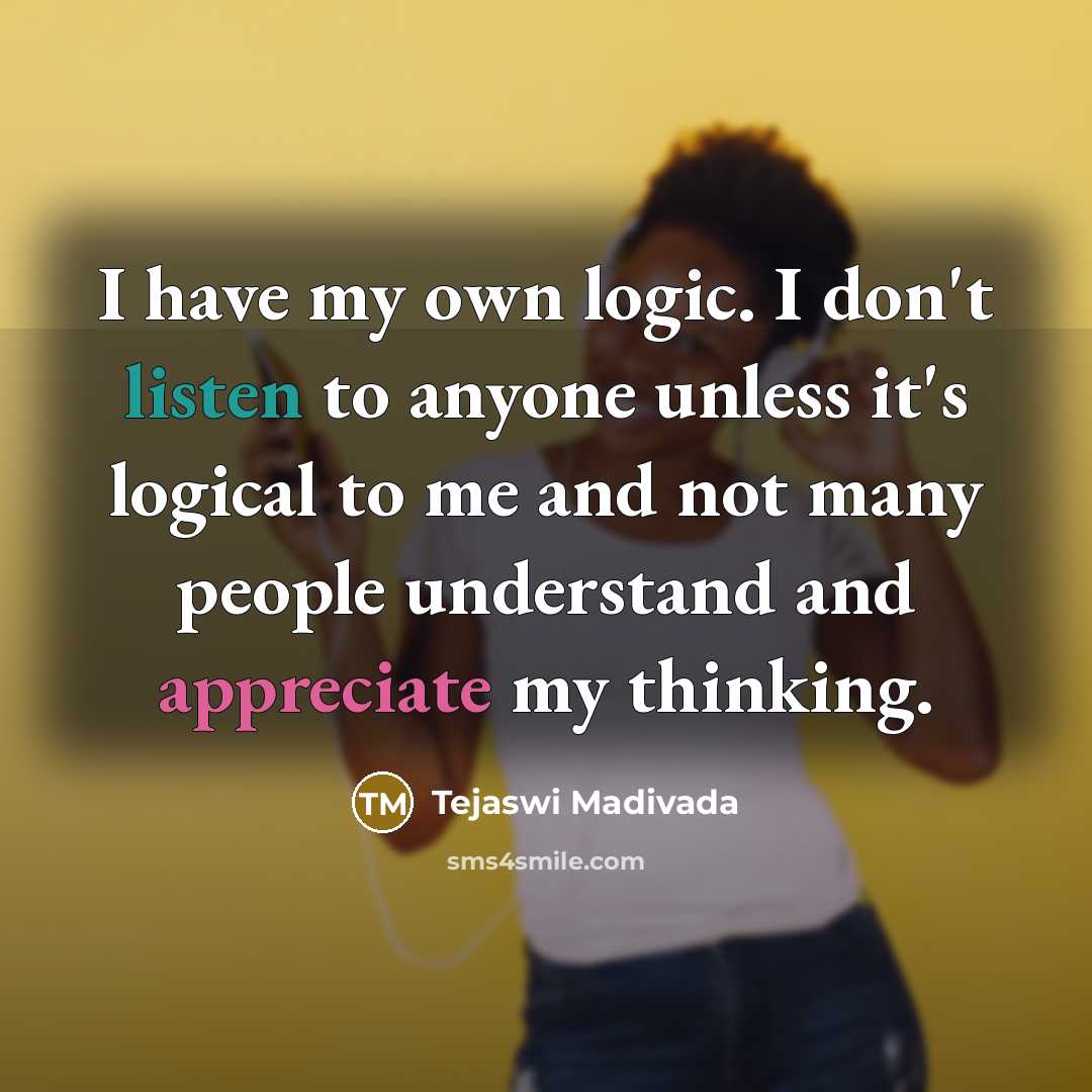“I have my own logic. I don't listen to anyone…” quote by Tejaswi Madivada