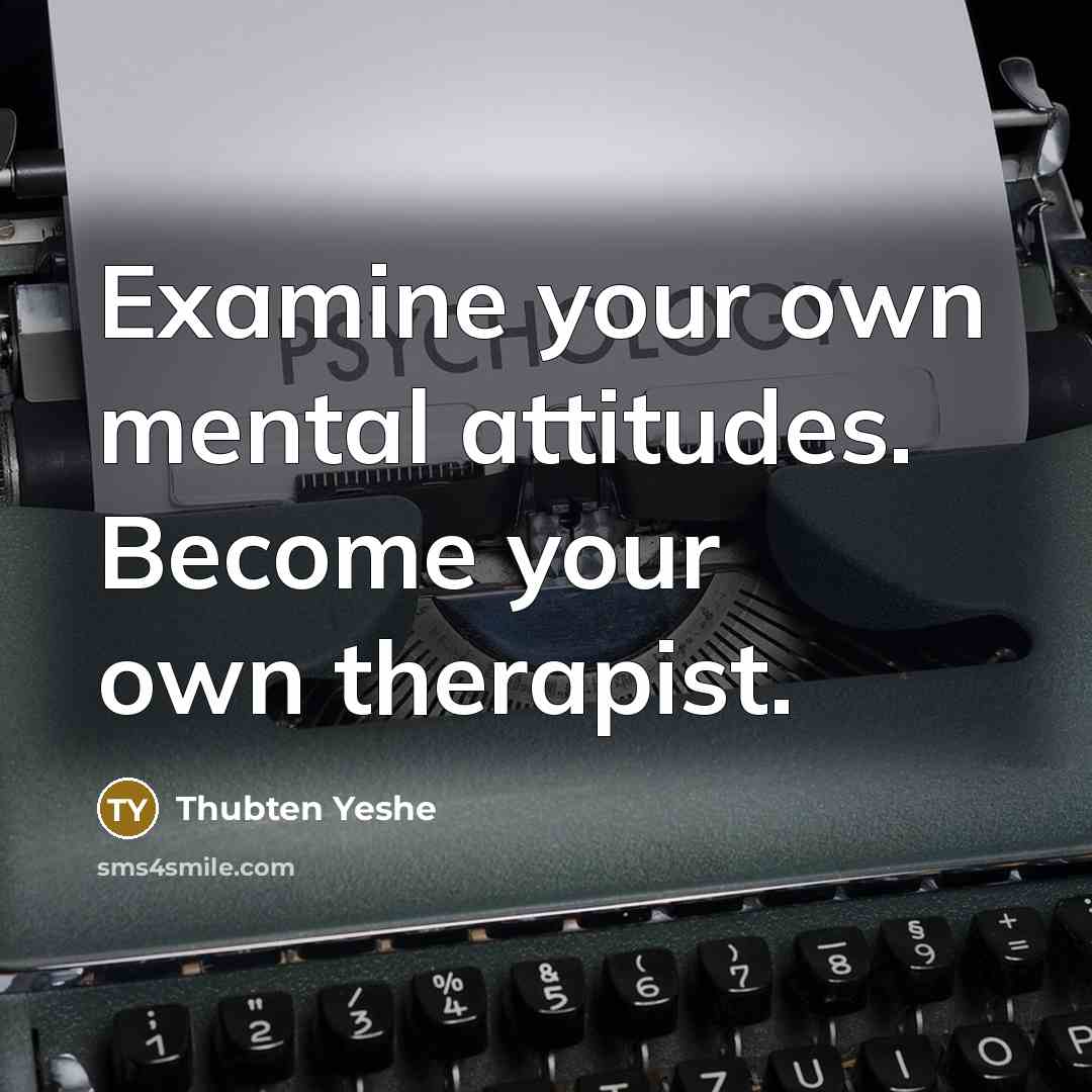 “Examine your own mental attitudes. Become your own therapist.…” quote by Thubten Yeshe