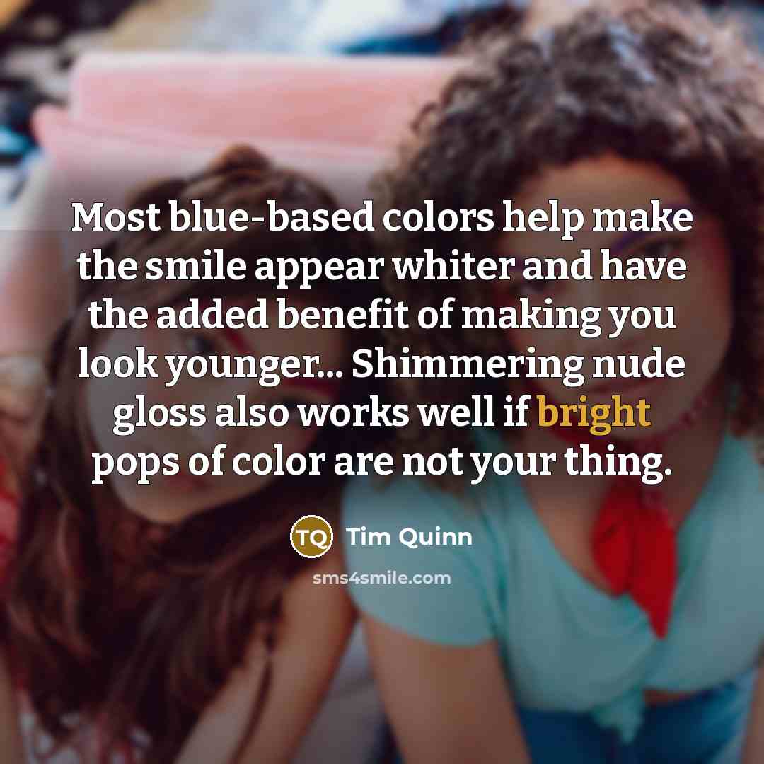 “Most blue-based colors help make the smile appear whiter and…” quote by Tim Quinn