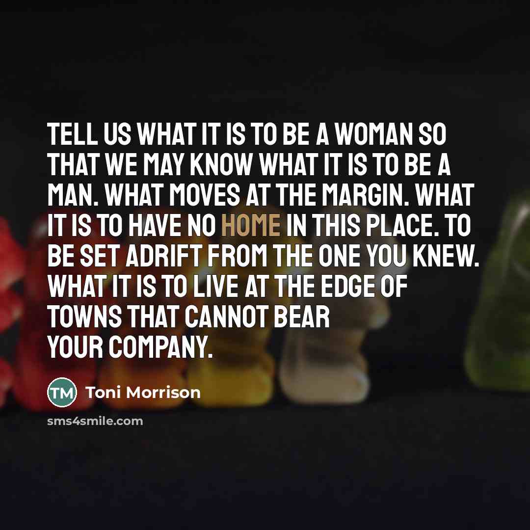 “Tell us what it is to be a woman so…” quote by Toni Morrison