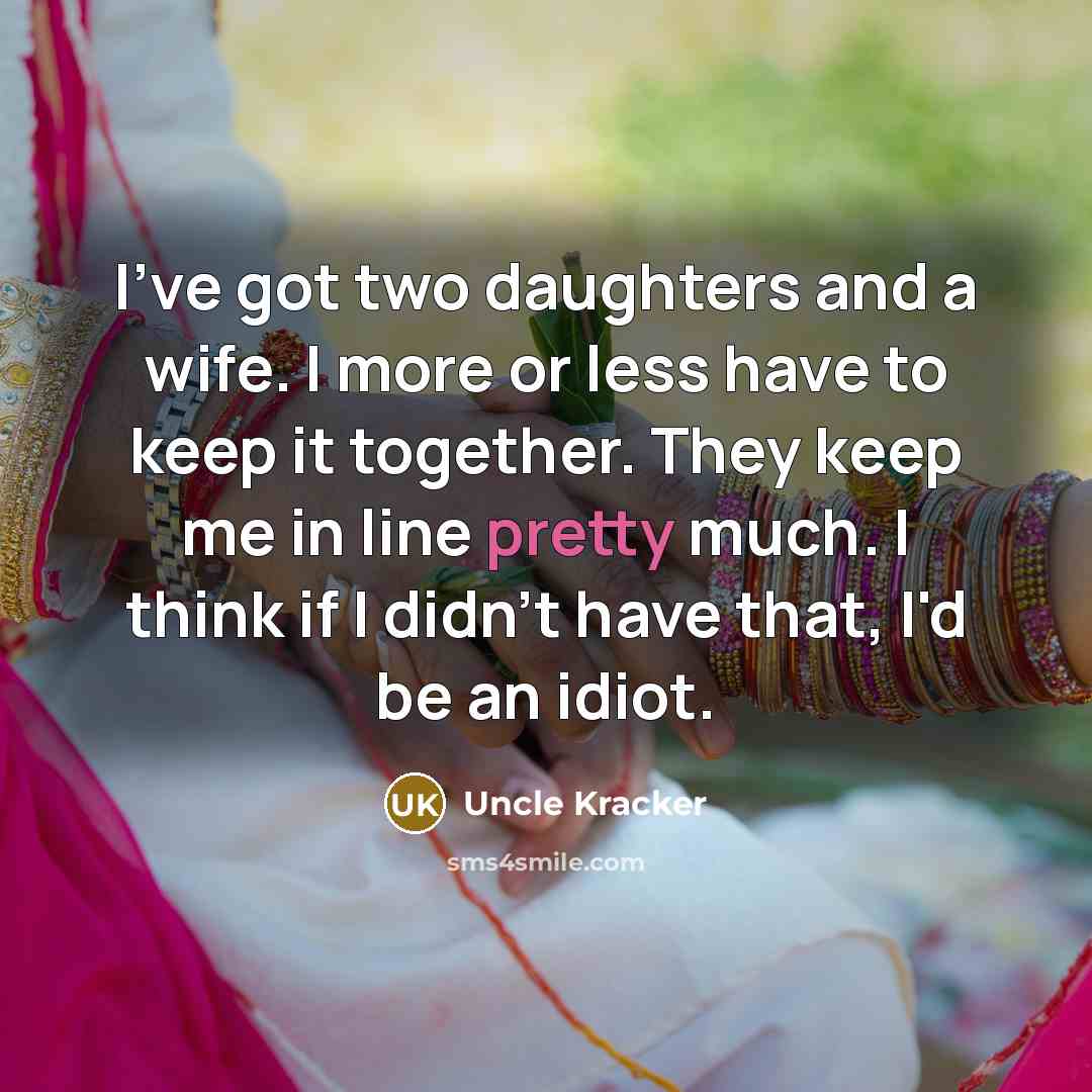 “I've got two daughters and a wife. I more or…” quote by Uncle Kracker
