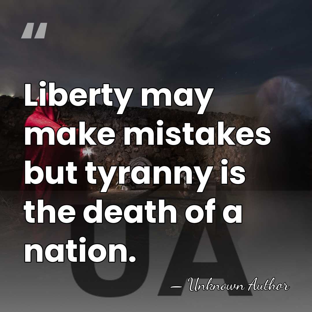 Liberty may make mistakes but tyranny is the death of a nation. - Giacomo Matteotti