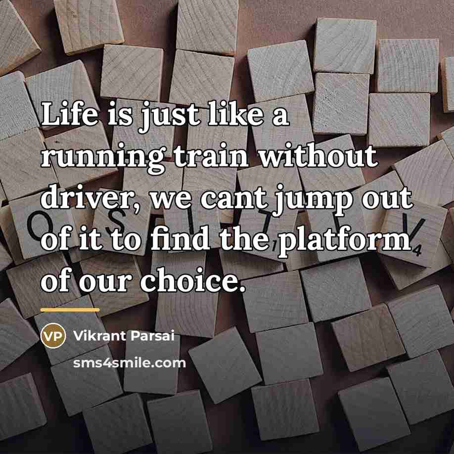 “Life is just like a running train without driver, we…” quote by Vikrant Parsai