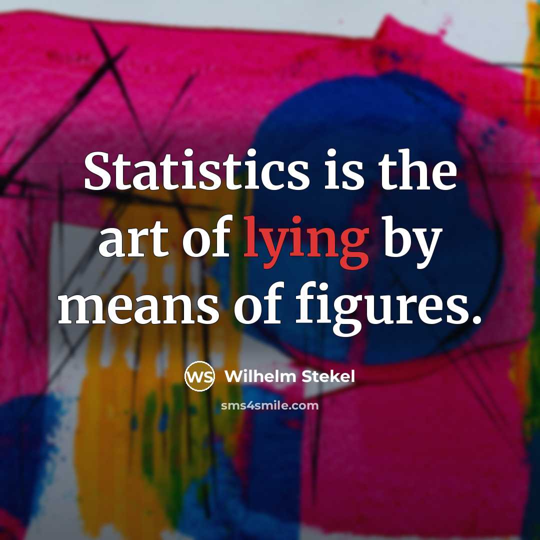 “Statistics is the art of lying by means of figures.…” quote by Wilhelm Stekel