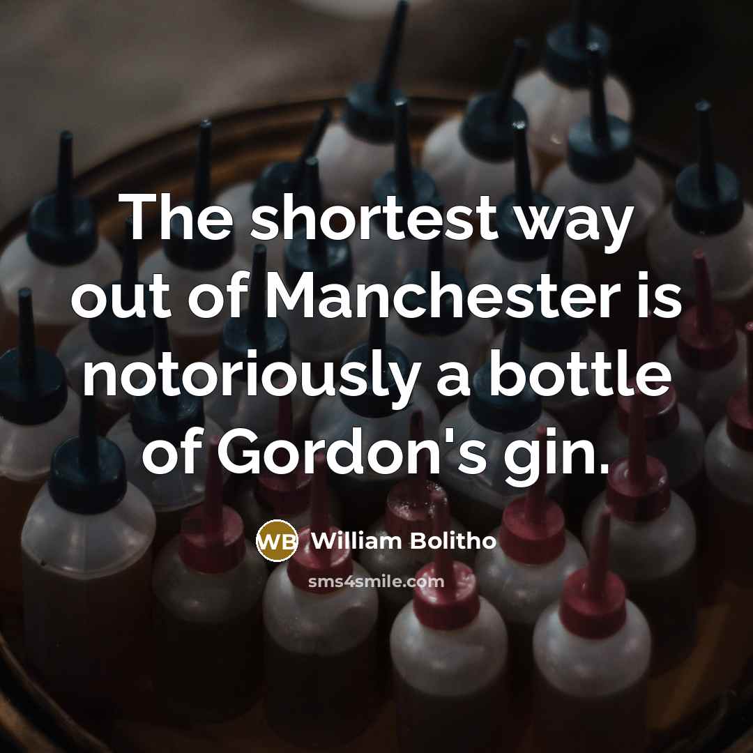 “The shortest way out of Manchester is notoriously a bottle…” quote by William Bolitho