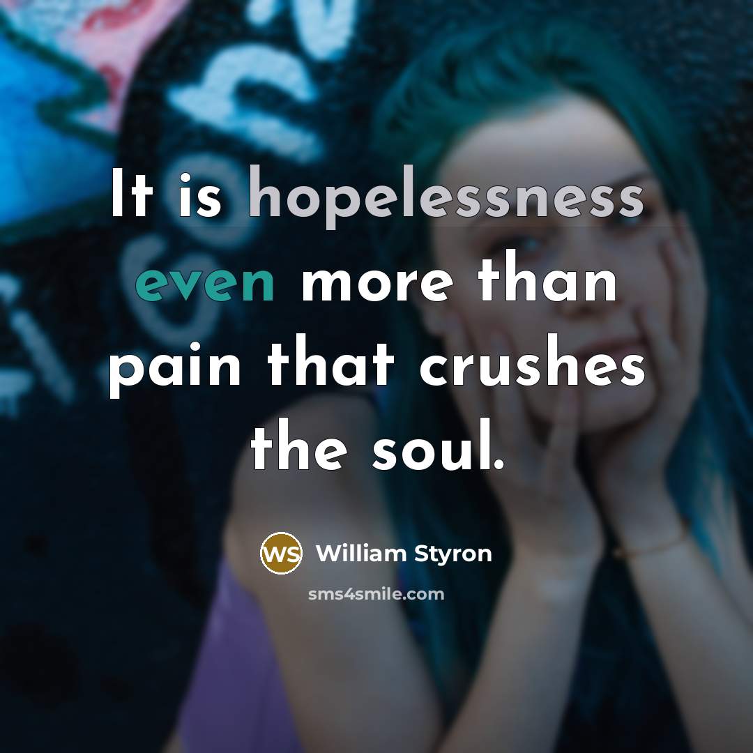 “It is hopelessness even more than pain that crushes the…” quote by William Styron