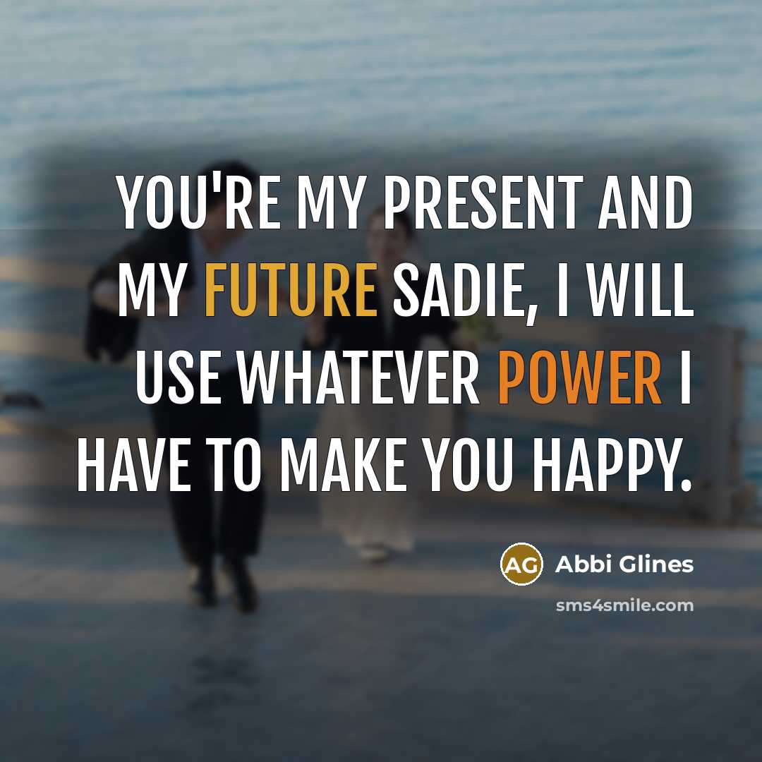 “You're my present and my future Sadie, I will use…” quote by Abbi Glines