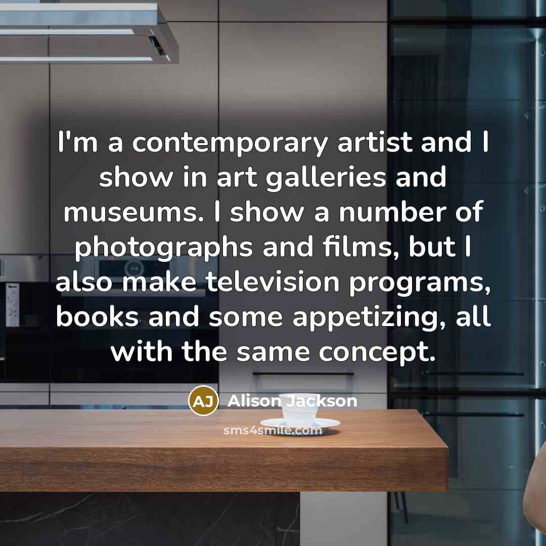 “I'm a contemporary artist and I show in art galleries…” quote by Alison Jackson