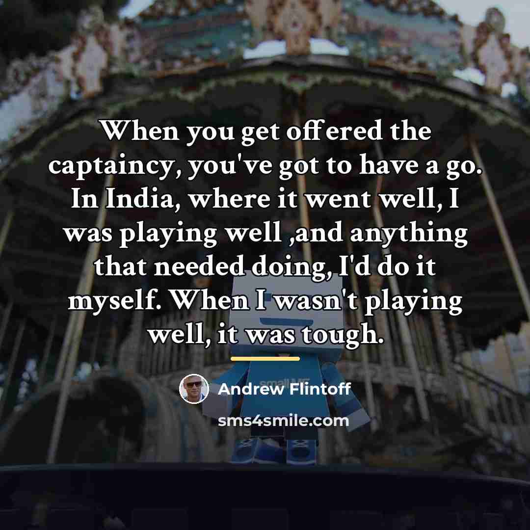 “When you get offered the captaincy, you've got to have…” quote by Andrew Flintoff