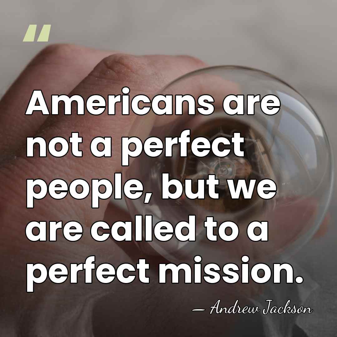 Americans are not a perfect people, but we are called to a&hellip; - Andrew Jackson