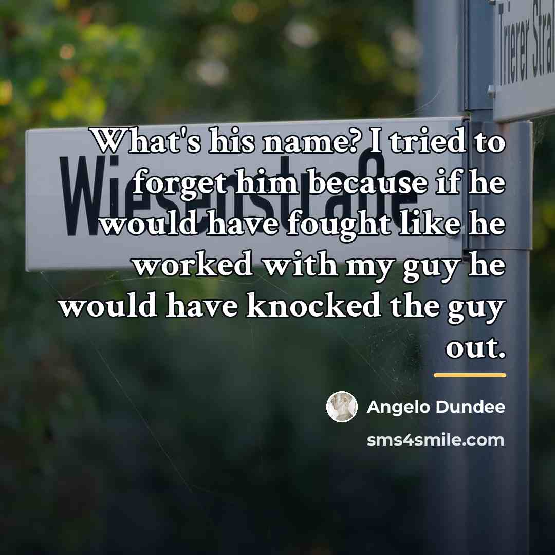 “What's his name? I tried to forget him because if…” quote by Angelo Dundee