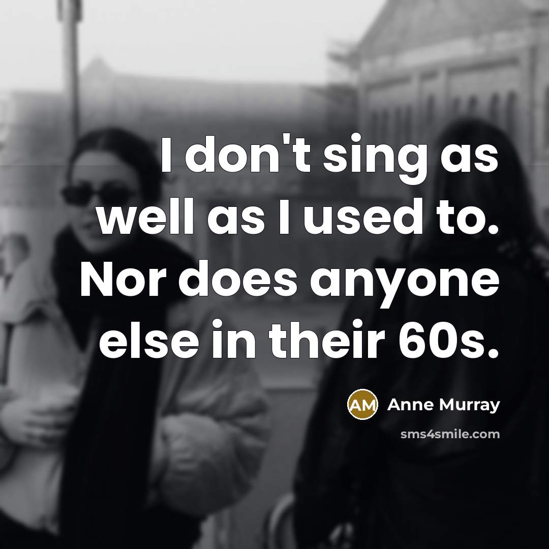 “I don't sing as well as I used to. Nor…” quote by Anne Murray