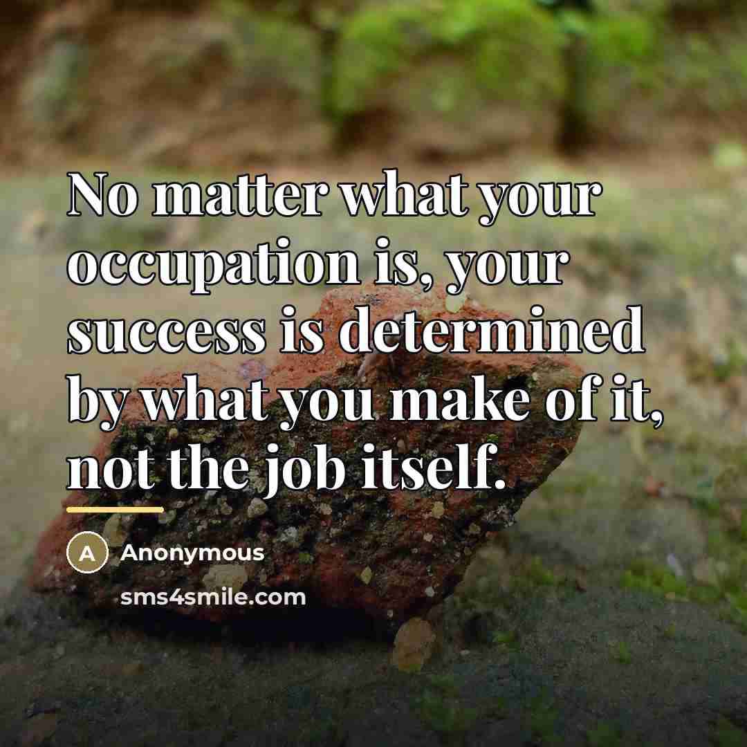 “No matter what your occupation is, your success is determined…” quote by Anonymous