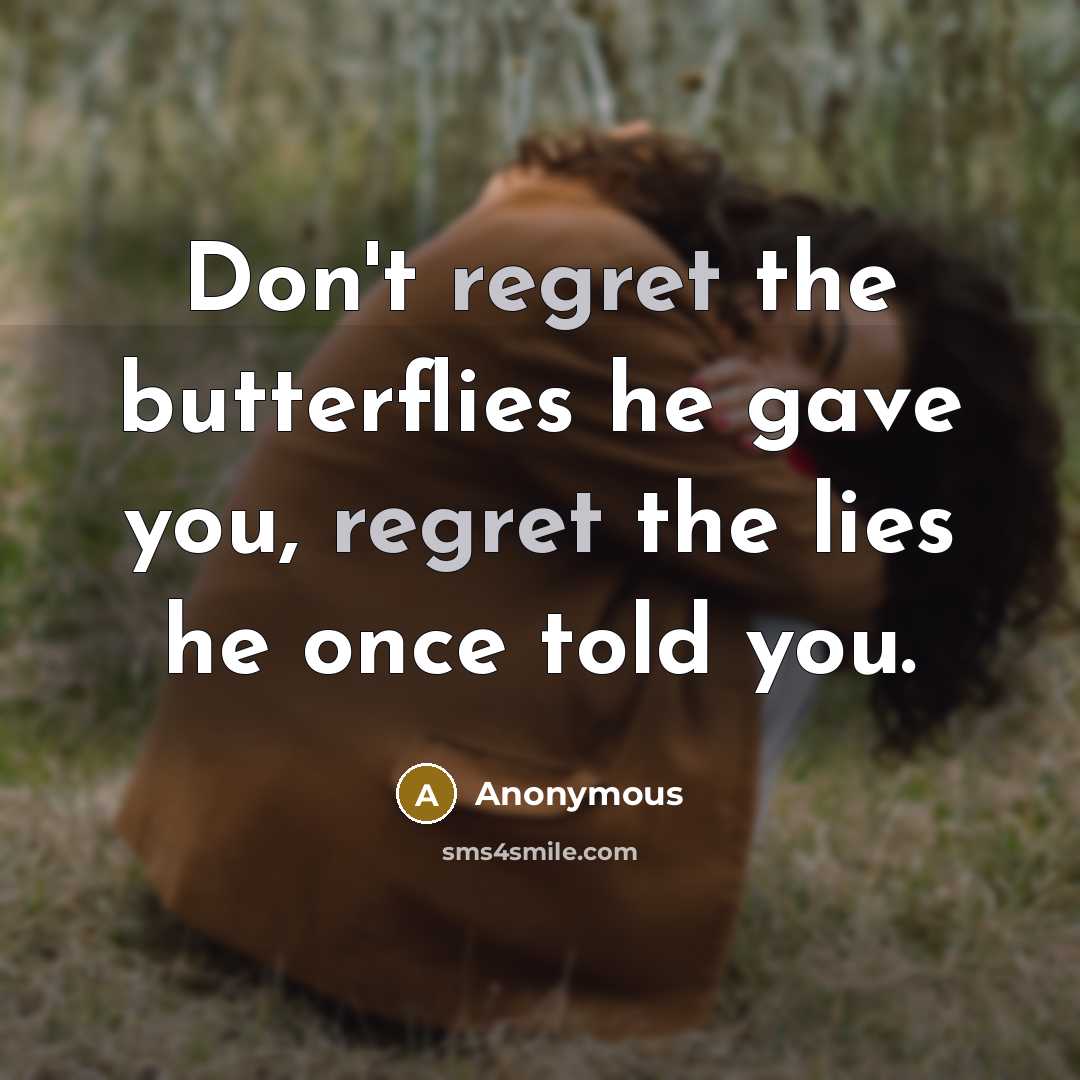 “Don't regret the butterflies he gave you, regret the lies…” quote by Anonymous