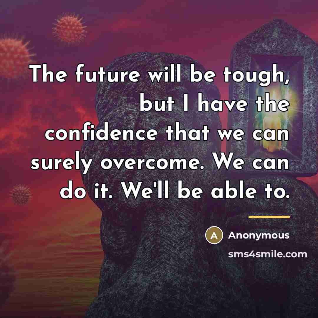 “The future will be tough, but I have the confidence…” quote by Anonymous