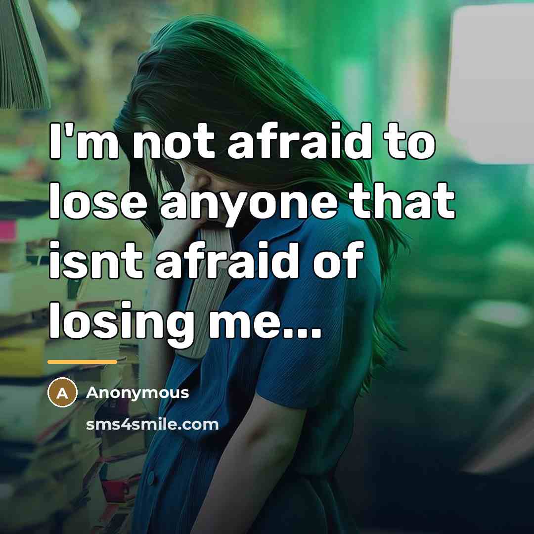 “I'm not afraid to lose anyone that isnt afraid of…” quote by Anonymous