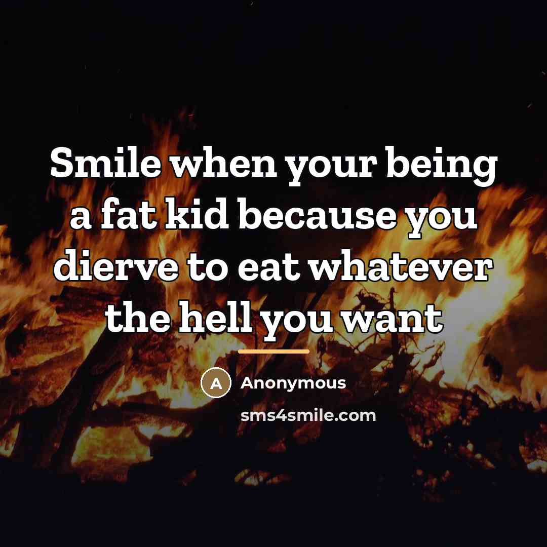 “Smile when your being a fat kid because you dierve…” quote by Anonymous