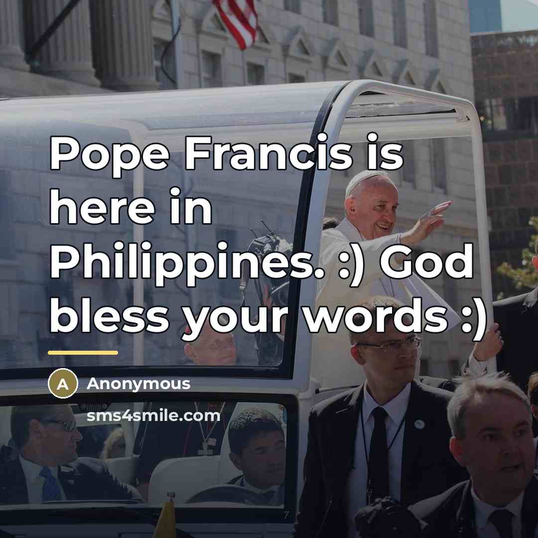 “Pope Francis is here in Philippines. :) God bless your…” quote by Anonymous