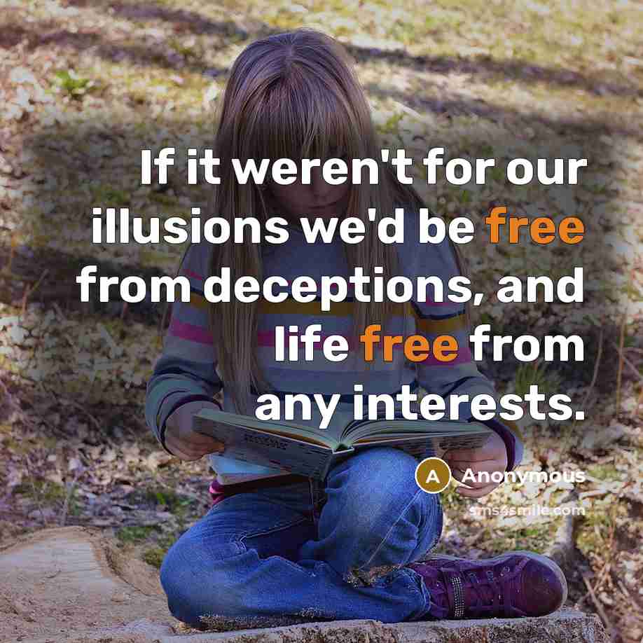 “If it weren't for our illusions we'd be free from…” quote by Anonymous