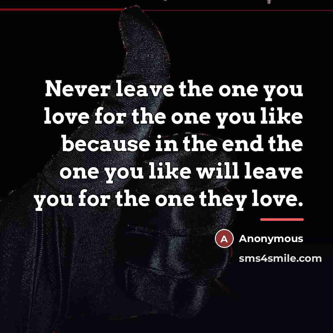 “Never leave the one you love for the one you…” quote by Anonymous