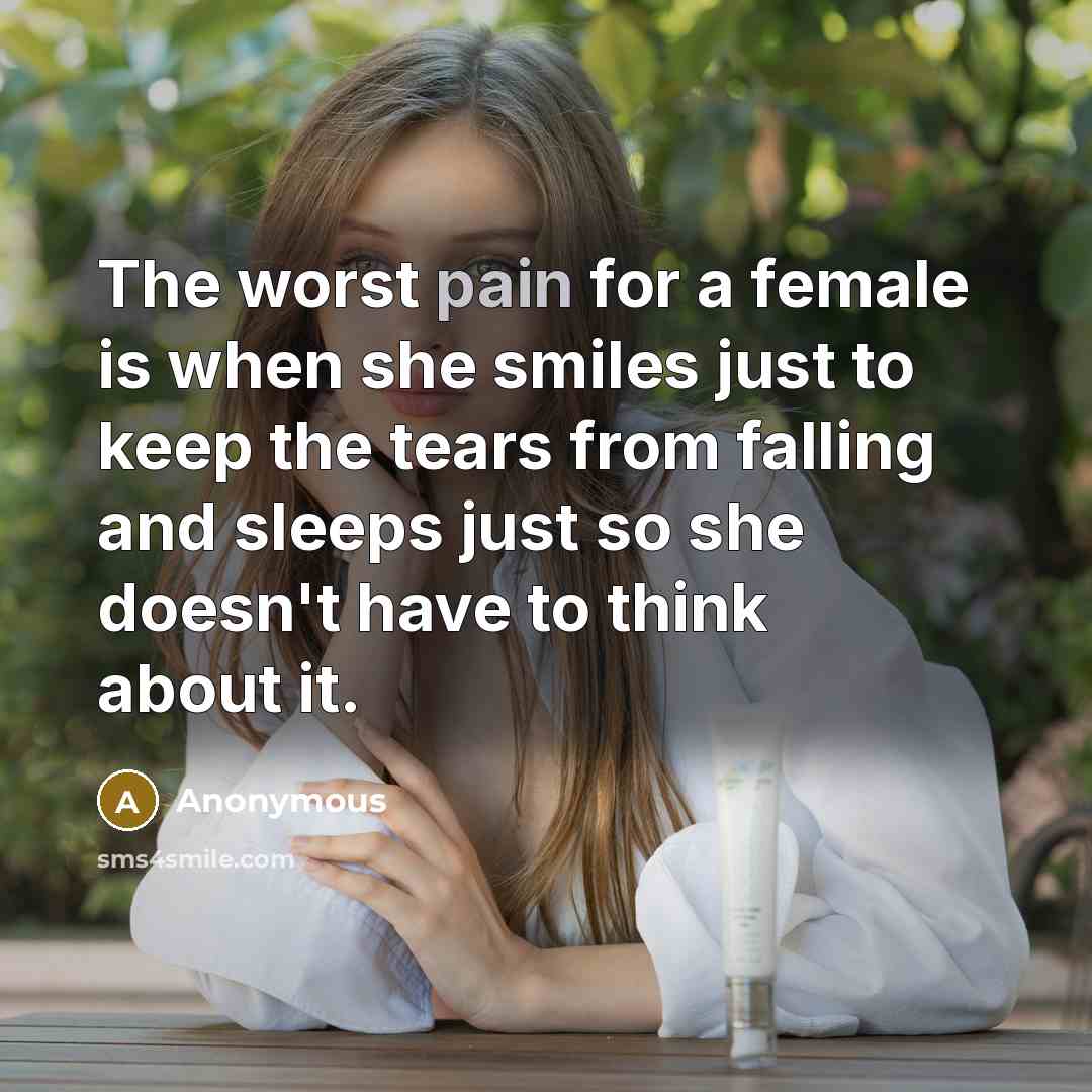 “The worst pain for a female is when she smiles…” quote by Anonymous