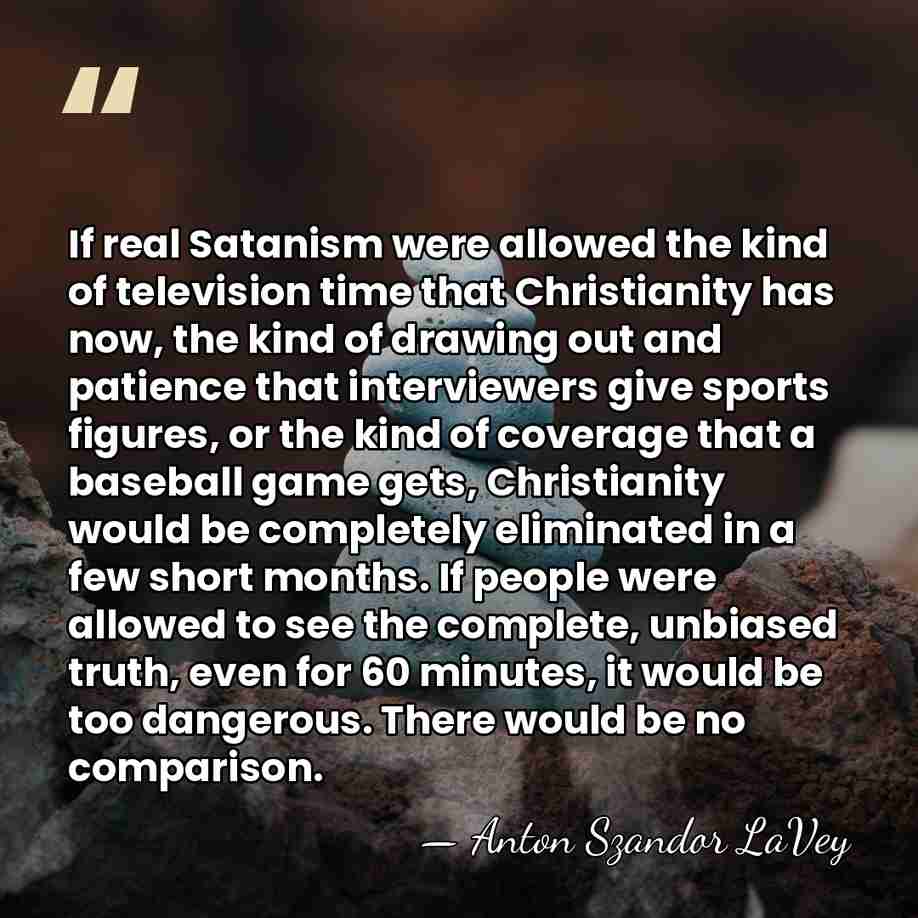If real Satanism were allowed the kind of television time that Christianity&hellip; - Anton Szandor LaVey
