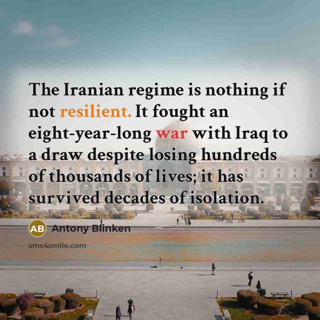 “The Iranian regime is nothing if not resilient. It fought…” quote by Antony Blinken