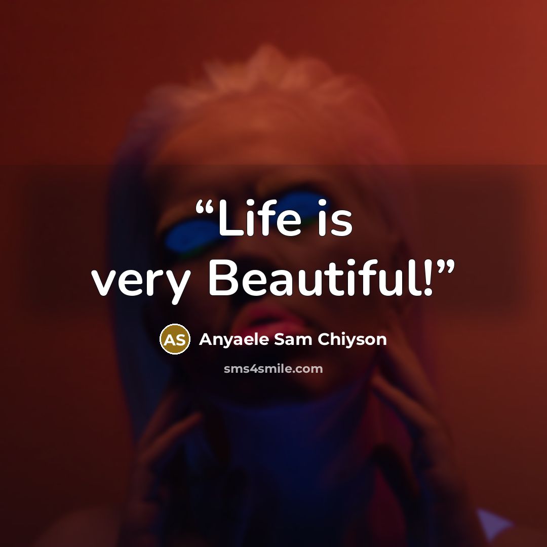“Life is very Beautiful!” quote by Anyaele Sam Chiyson