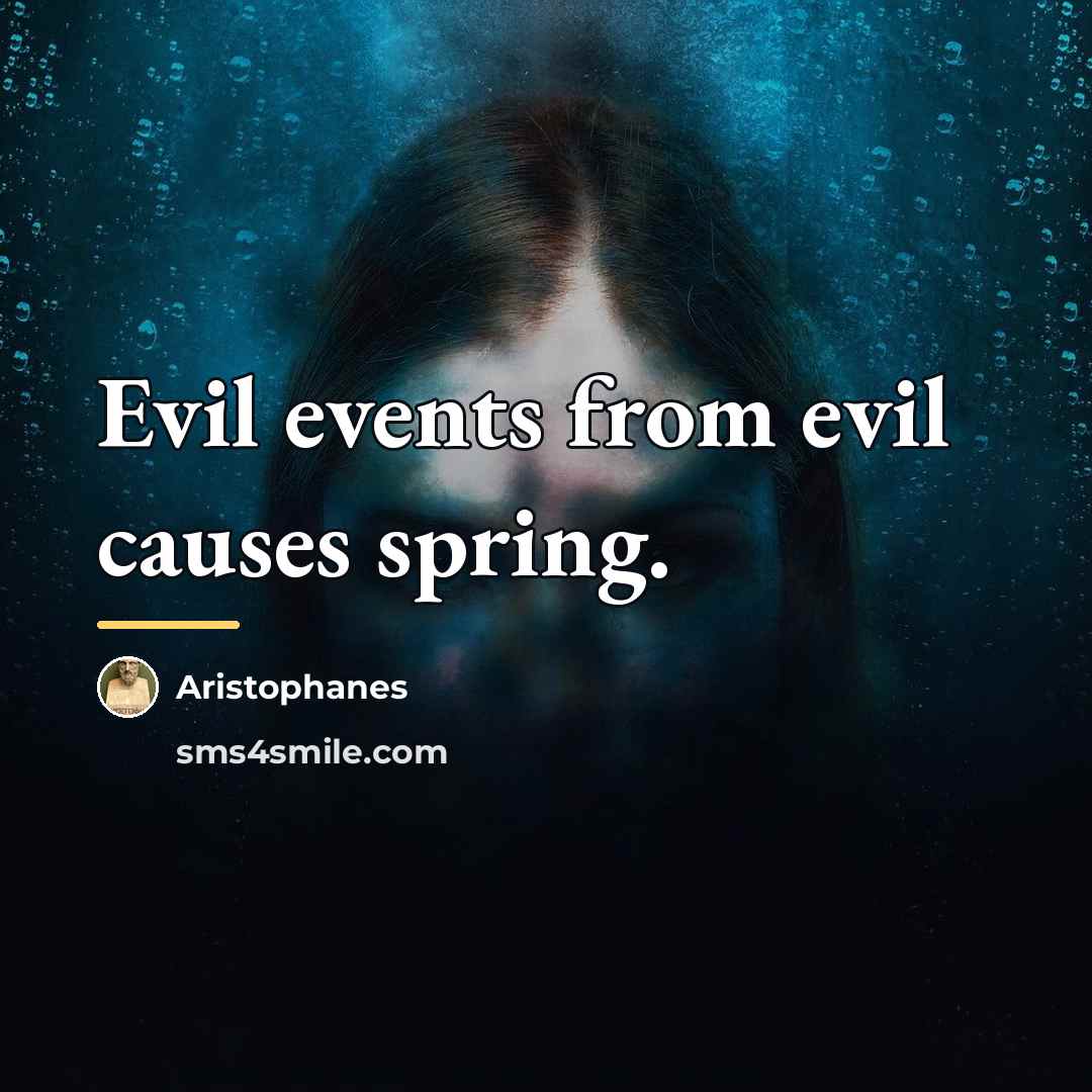 “Evil events from evil causes spring.…” quote by Aristophanes
