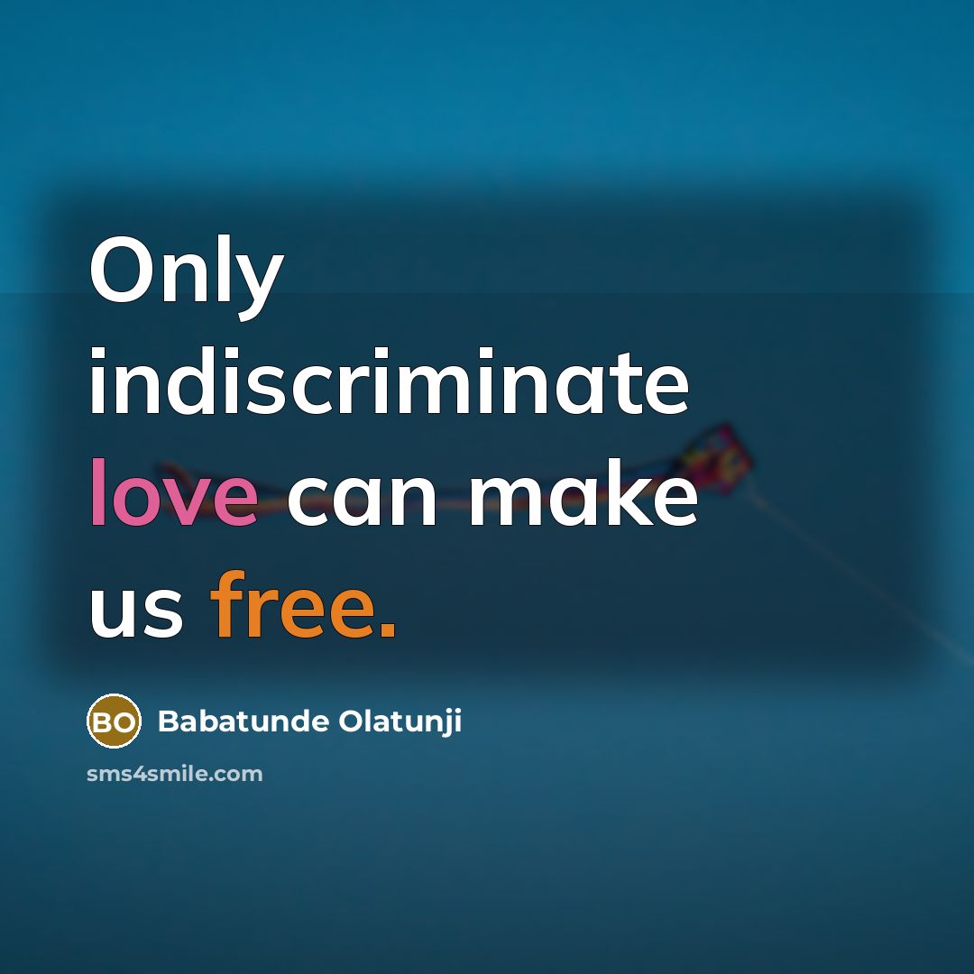 “Only indiscriminate love can make us free.” quote by Babatunde Olatunji
