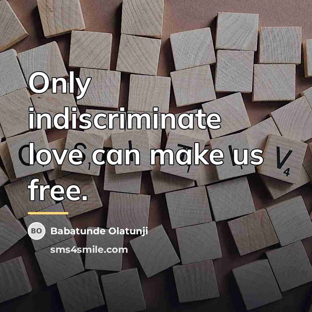 “Only indiscriminate love can make us free.…” quote by Babatunde Olatunji
