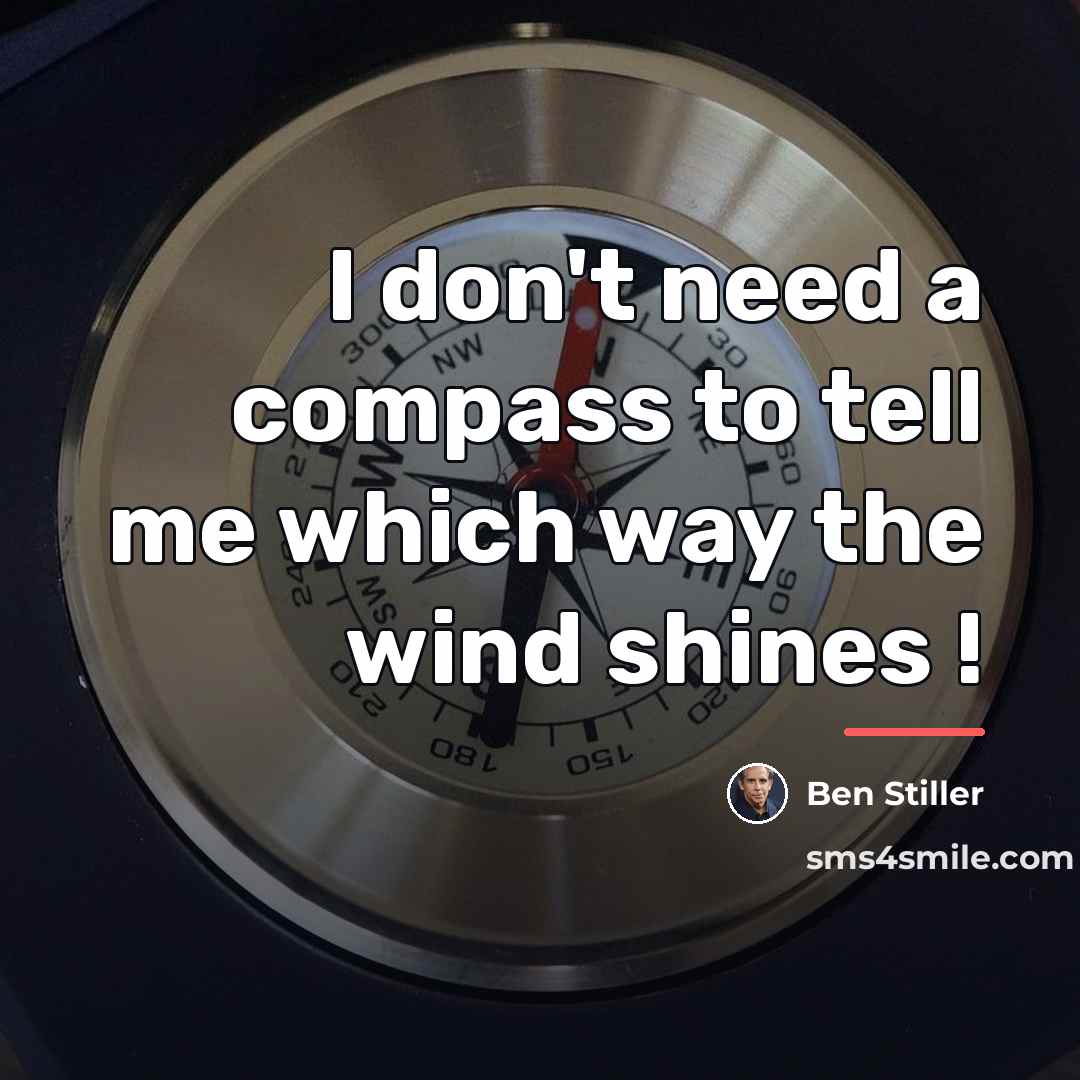 “I don't need a compass to tell me which way…” quote by Ben Stiller
