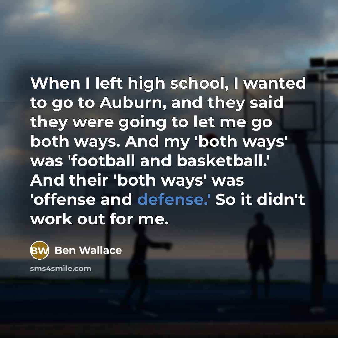 “When I left high school, I wanted to go to…” quote by Ben Wallace