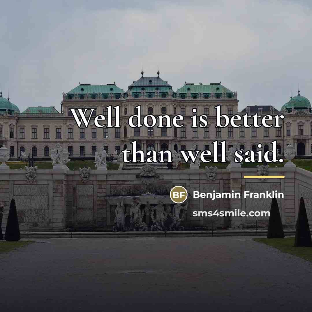 “Well done is better than well said.…” quote by Benjamin Franklin