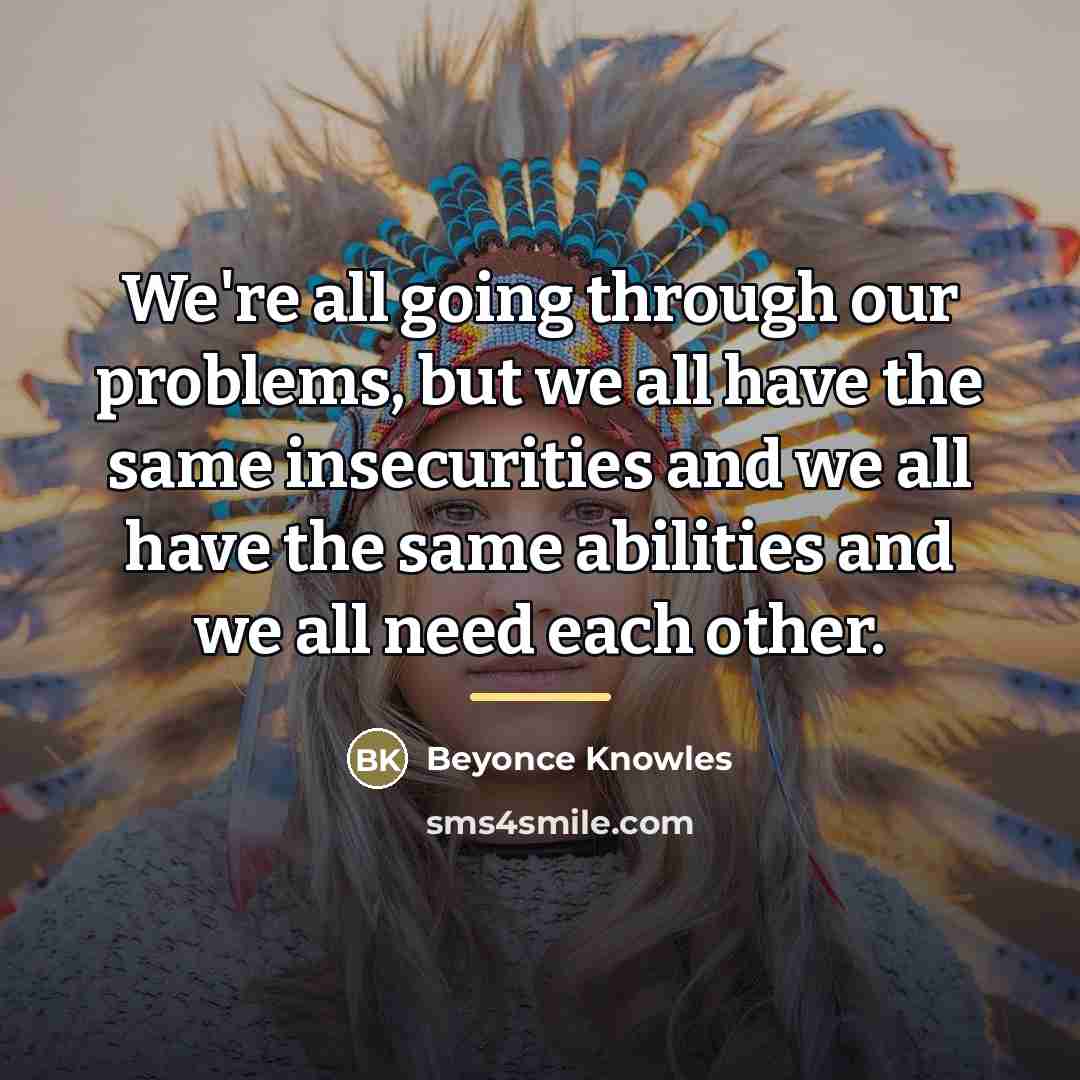“We're all going through our problems, but we all have…” quote by Beyonce Knowles