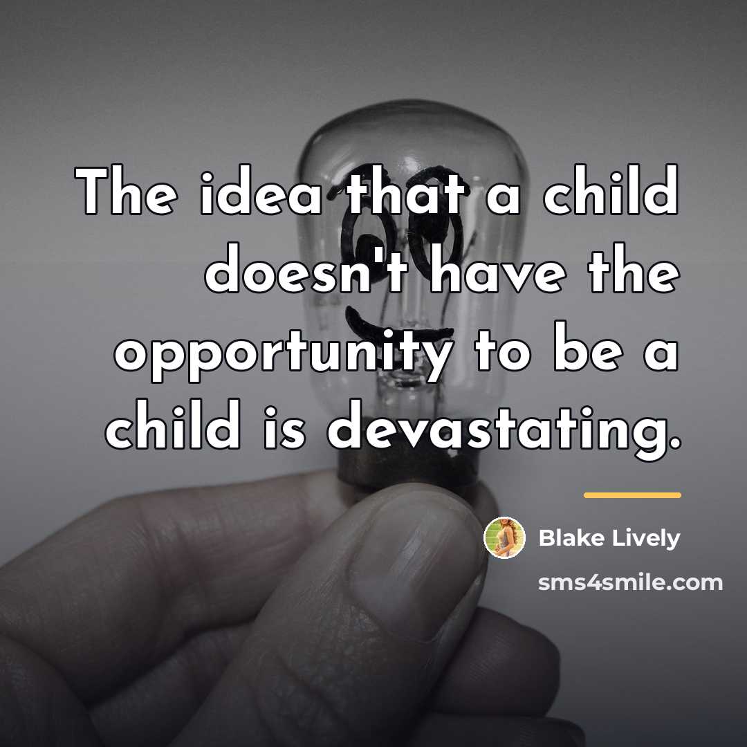 “The idea that a child doesn't have the opportunity to…” quote by Blake Lively