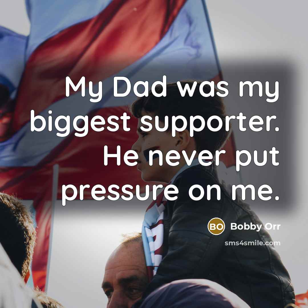 “My Dad was my biggest supporter. He never put pressure…” quote by Bobby Orr