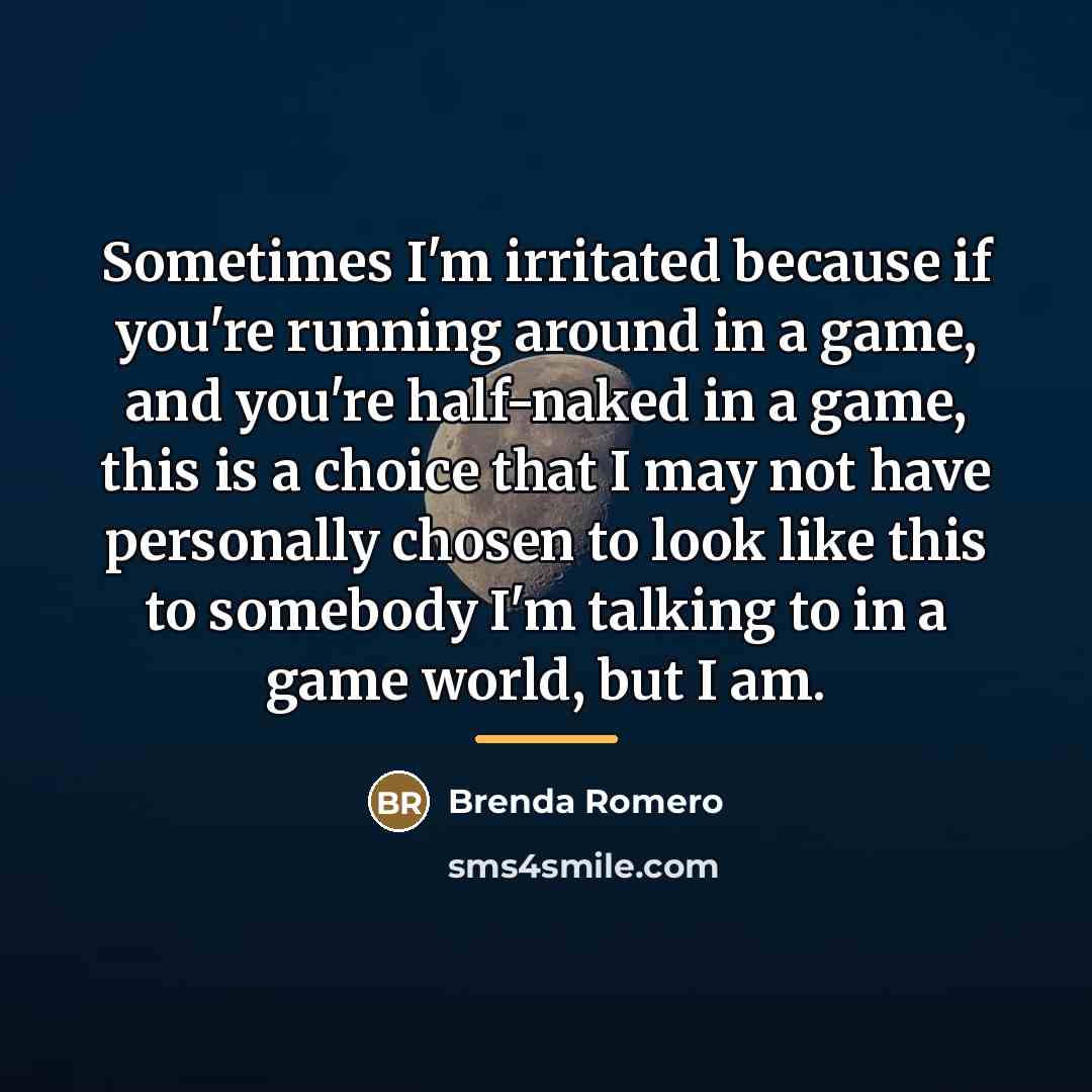 “Sometimes I'm irritated because if you're running around in a…” quote by Brenda Romero