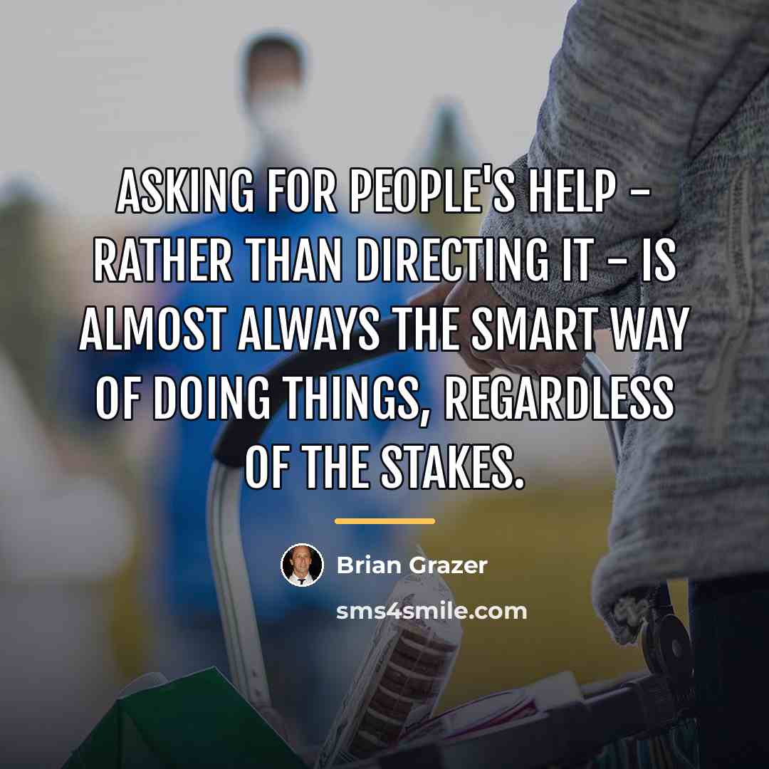 “Asking for people's help - rather than directing it -…” quote by Brian Grazer