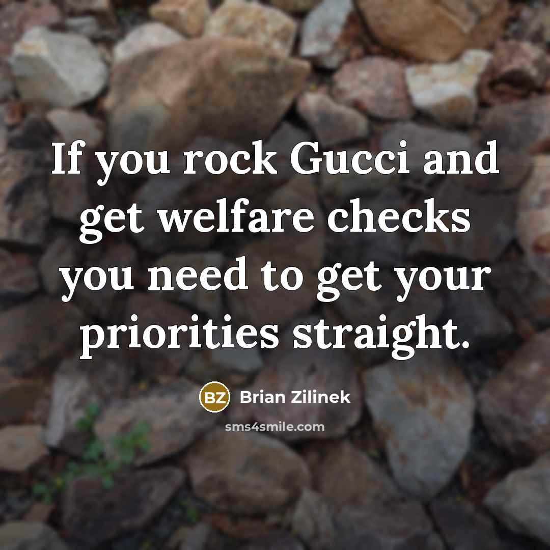 “If you rock Gucci and get welfare checks you need…” quote by Brian Zilinek