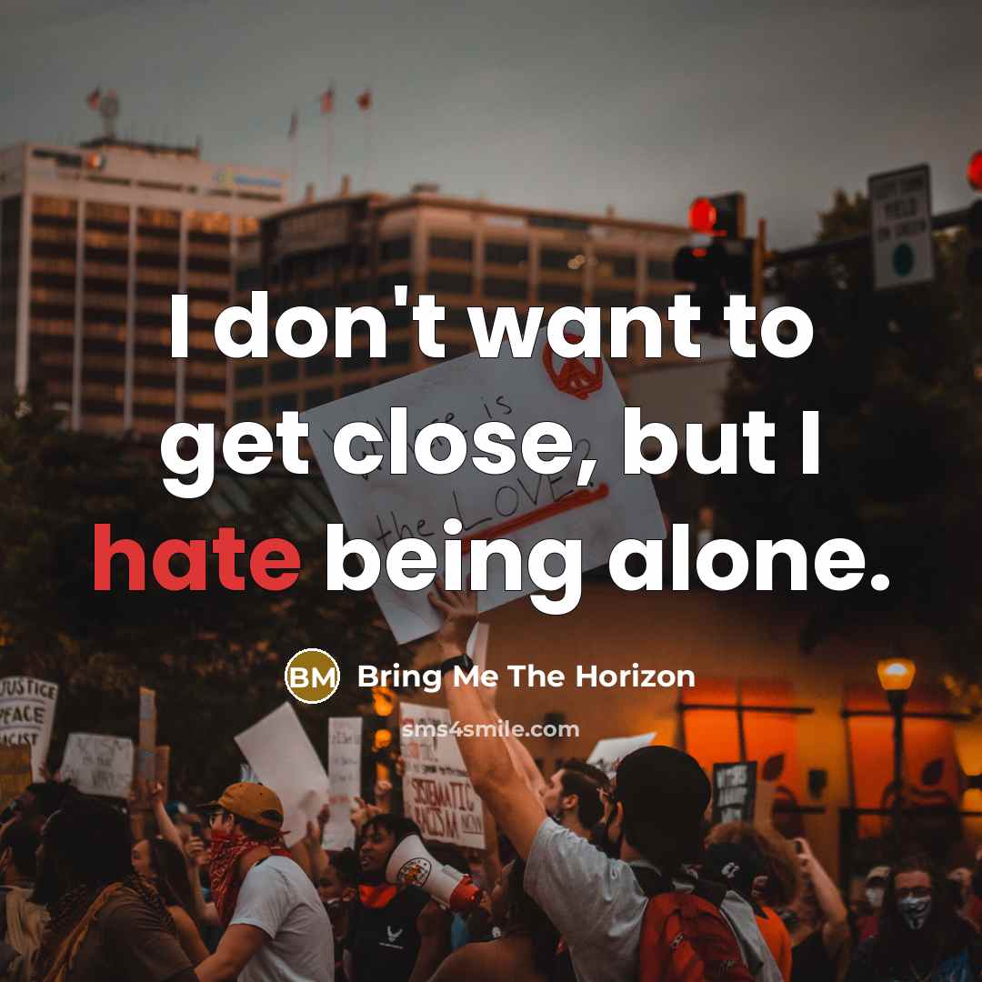 “I don't want to get close, but I hate being…” quote by Bring Me The Horizon