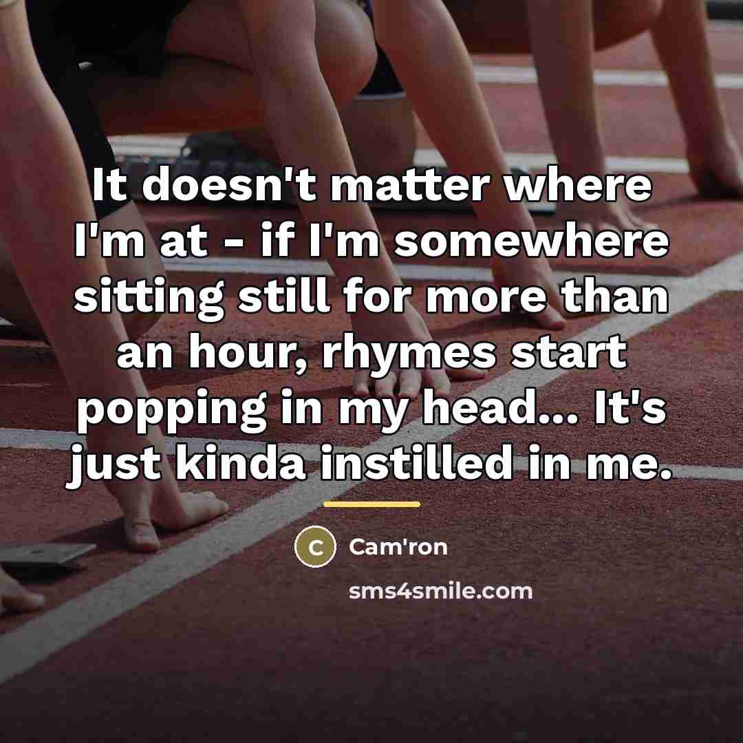 “It doesn't matter where I'm at - if I'm somewhere…” quote by Cam'ron