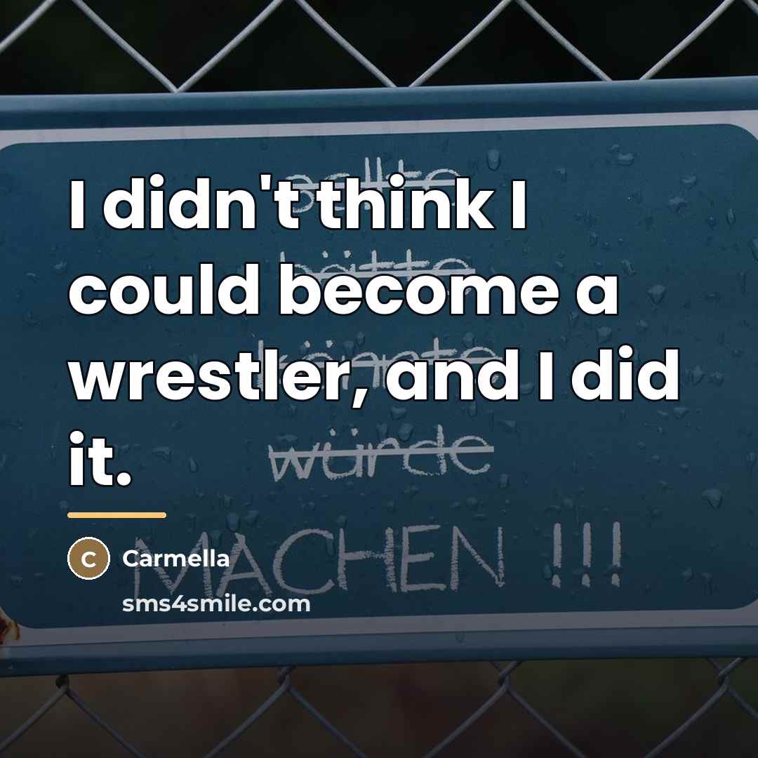 “I didn't think I could become a wrestler, and I…” quote by Carmella